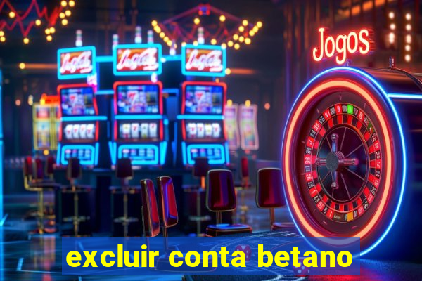 excluir conta betano